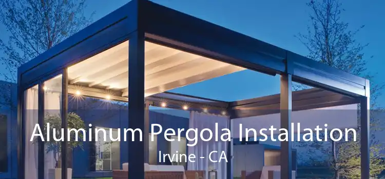 Aluminum Pergola Installation Irvine - CA
