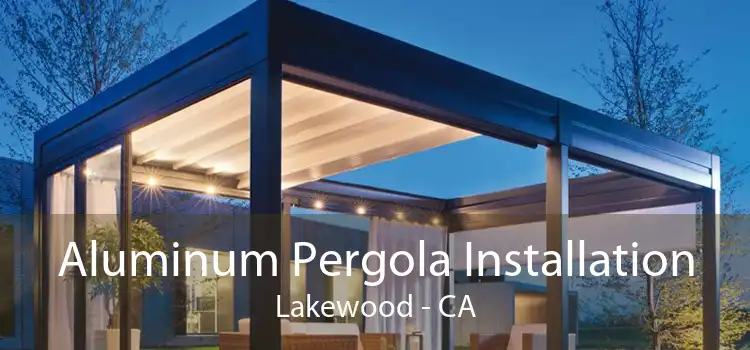Aluminum Pergola Installation Lakewood - CA