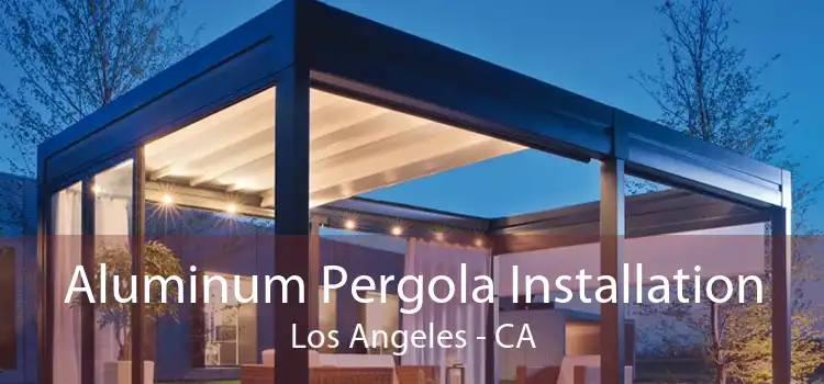 Aluminum Pergola Installation Los Angeles - CA