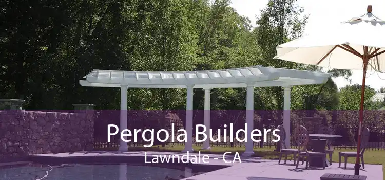 Pergola Builders Lawndale - CA
