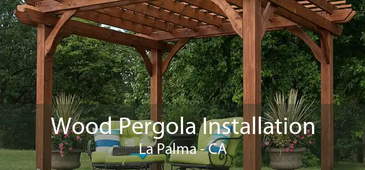 Wood Pergola Installation La Palma - CA